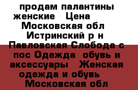 продам палантины женские › Цена ­ 200 - Московская обл., Истринский р-н, Павловская Слобода с/пос Одежда, обувь и аксессуары » Женская одежда и обувь   . Московская обл.